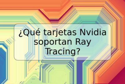 ¿Qué tarjetas Nvidia soportan Ray Tracing?