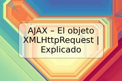 AJAX – El objeto XMLHttpRequest | Explicado