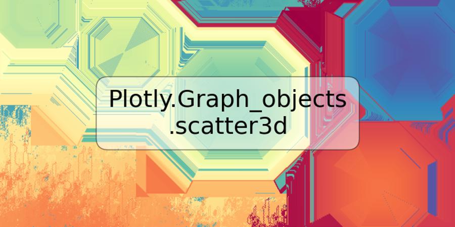 Plotly.Graph_objects.scatter3d