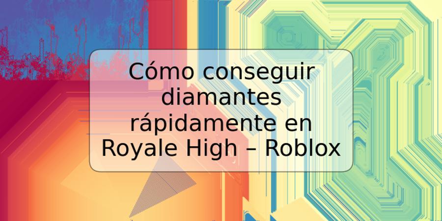 Cómo conseguir diamantes rápidamente en Royale High – Roblox