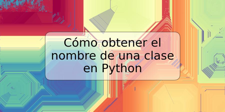 Cómo obtener el nombre de una clase en Python