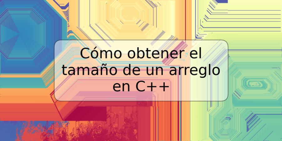 Cómo obtener el tamaño de un arreglo en C++