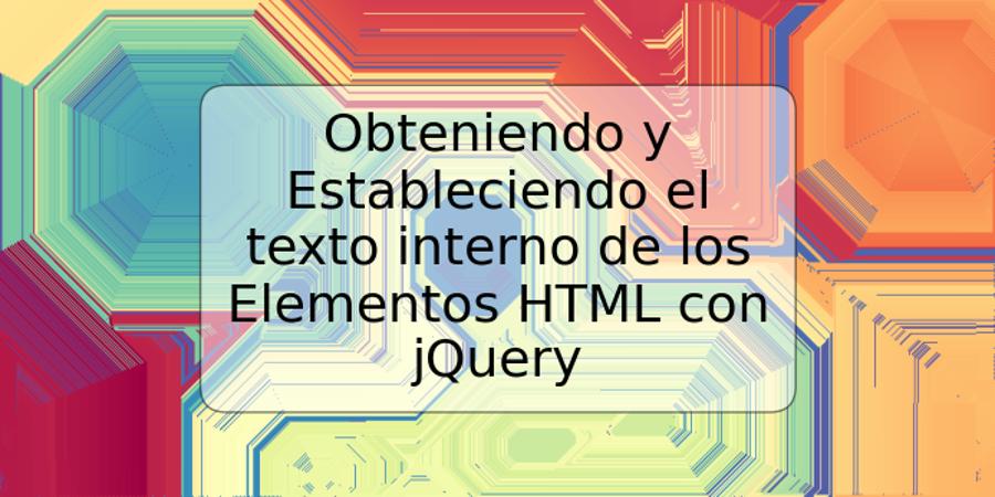 Obteniendo y Estableciendo el texto interno de los Elementos HTML con jQuery