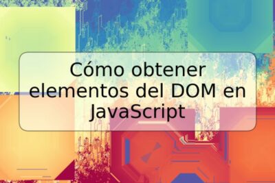 Cómo obtener elementos del DOM en JavaScript