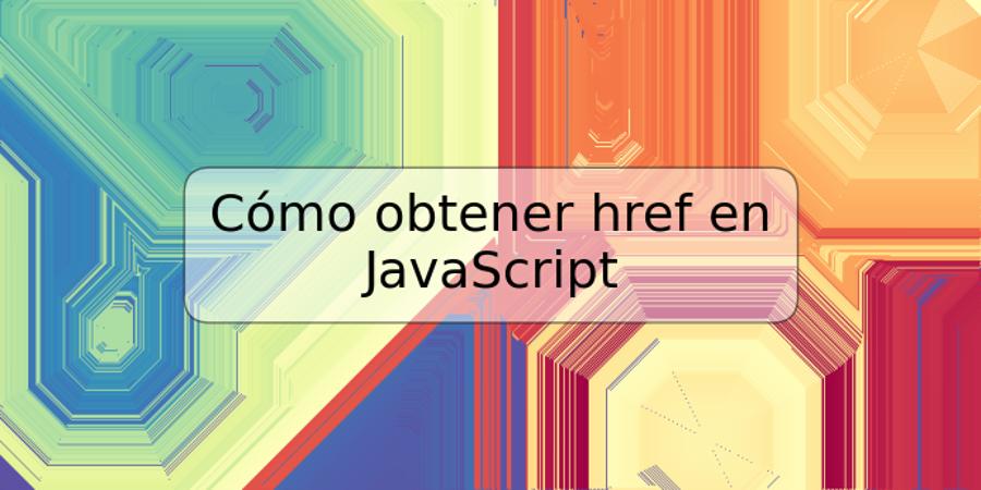 Cómo obtener href en JavaScript