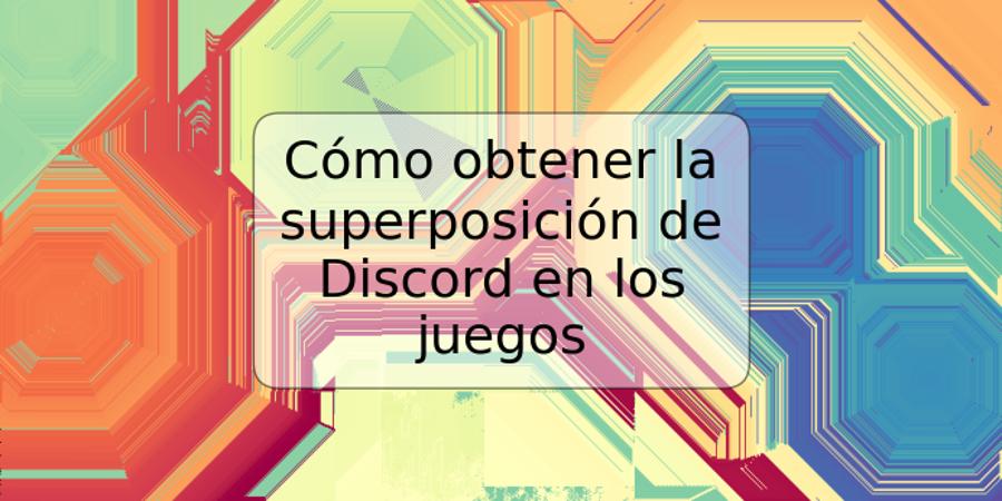 Cómo obtener la superposición de Discord en los juegos