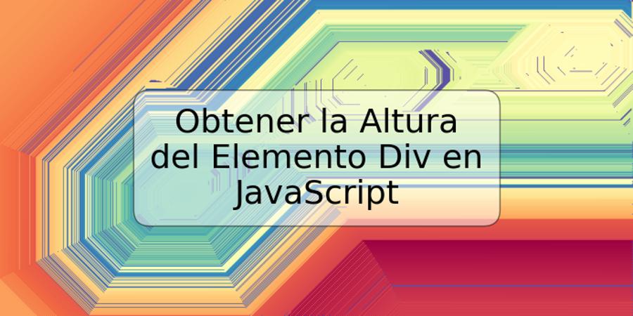 Obtener la Altura del Elemento Div en JavaScript