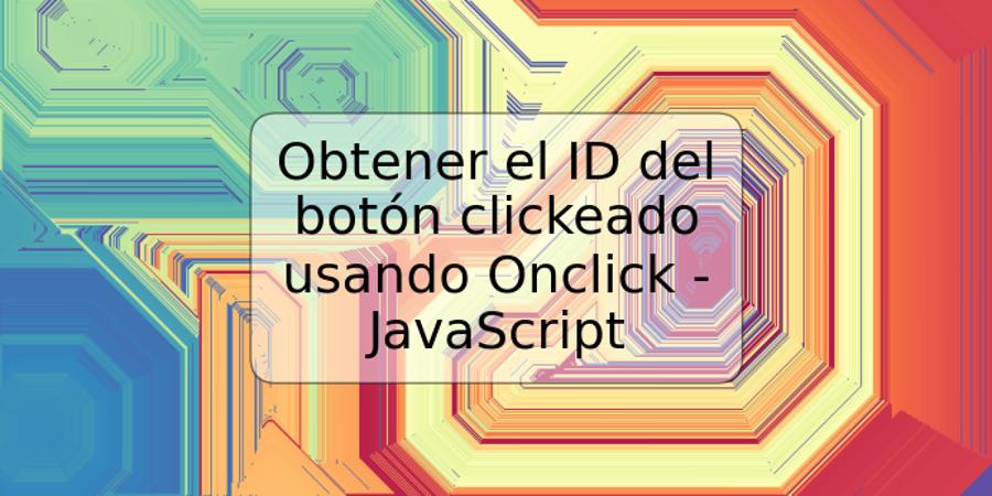 Obtener el ID del botón clickeado usando Onclick - JavaScript