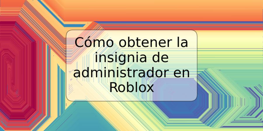 Cómo obtener la insignia de administrador en Roblox