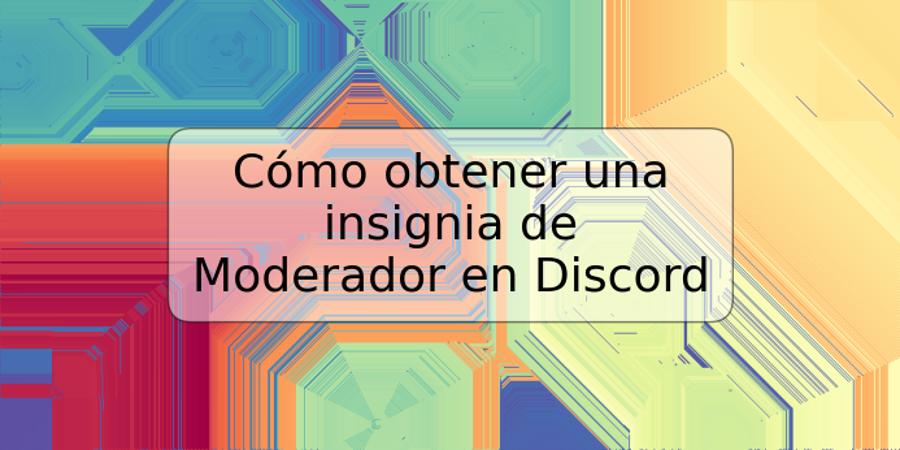 Cómo obtener una insignia de Moderador en Discord