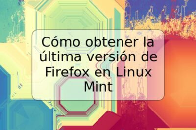 Cómo obtener la última versión de Firefox en Linux Mint