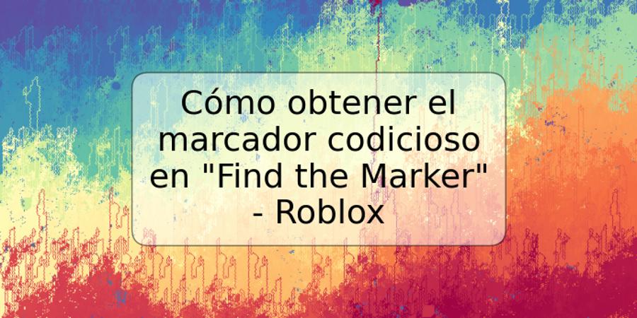 Cómo obtener el marcador codicioso en "Find the Marker" - Roblox