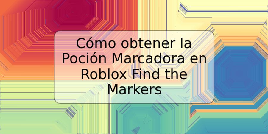 Cómo obtener la Poción Marcadora en Roblox Find the Markers