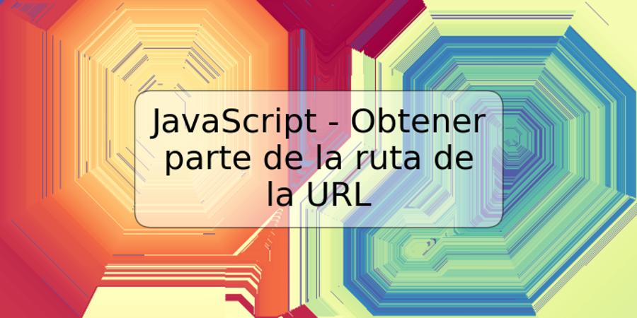 JavaScript - Obtener parte de la ruta de la URL