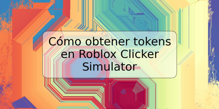 Cómo obtener tokens en Roblox Clicker Simulator