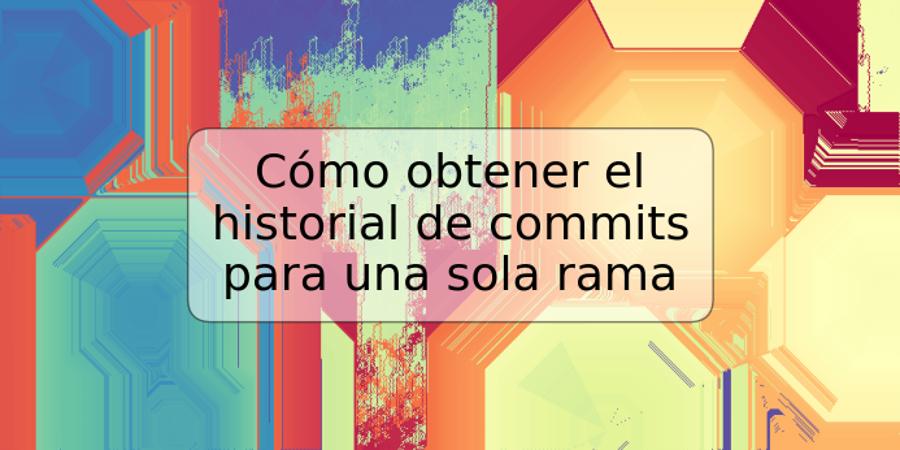 Cómo obtener el historial de commits para una sola rama