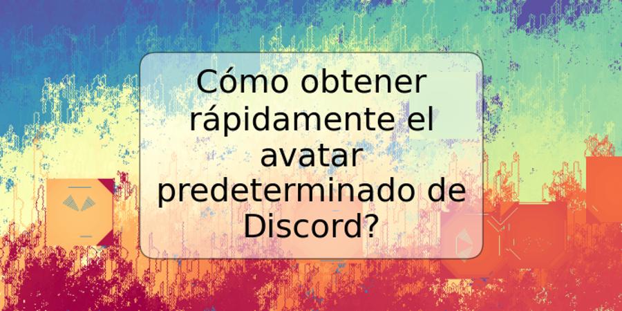 Cómo obtener rápidamente el avatar predeterminado de Discord?