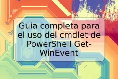 Guía completa para el uso del cmdlet de PowerShell Get-WinEvent