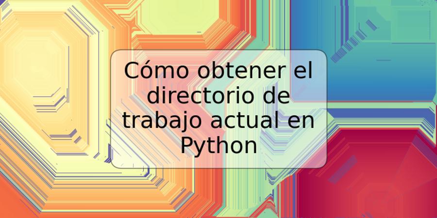 Cómo obtener el directorio de trabajo actual en Python