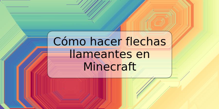 Cómo hacer flechas llameantes en Minecraft