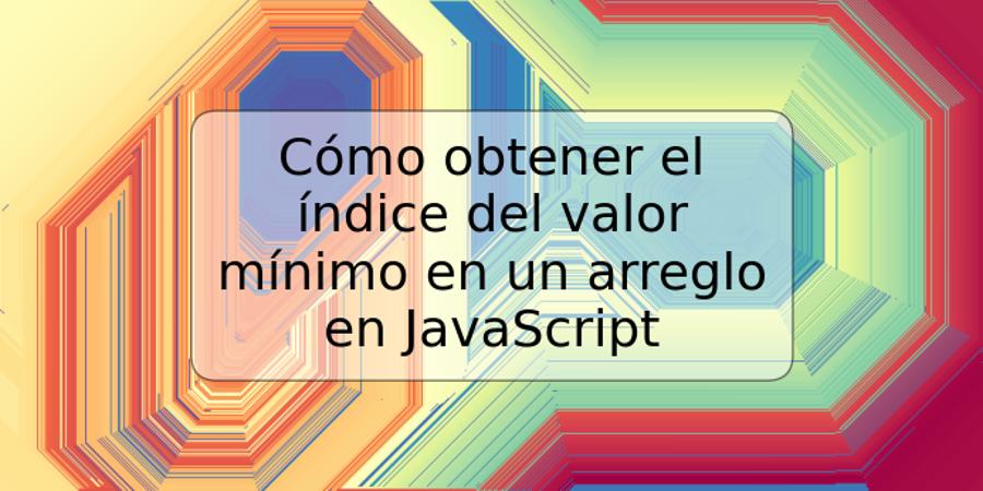 Cómo obtener el índice del valor mínimo en un arreglo en JavaScript