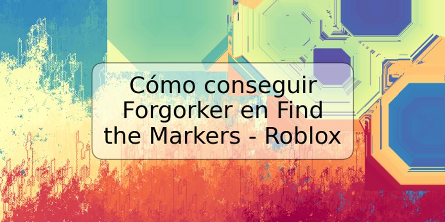 Cómo conseguir Forgorker en Find the Markers - Roblox