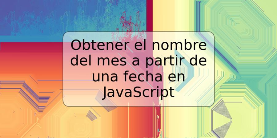 Obtener el nombre del mes a partir de una fecha en JavaScript