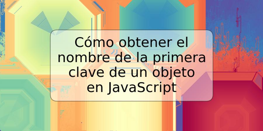 Cómo obtener el nombre de la primera clave de un objeto en JavaScript