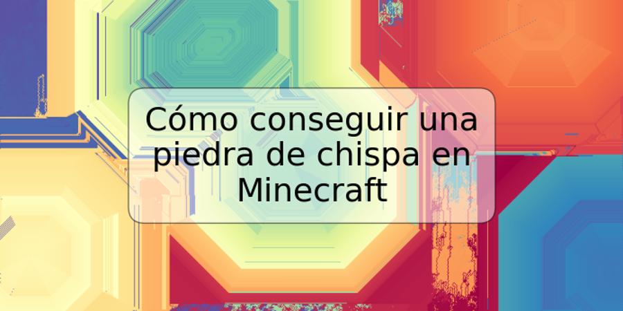 Cómo conseguir una piedra de chispa en Minecraft