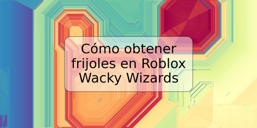 Cómo obtener frijoles en Roblox Wacky Wizards