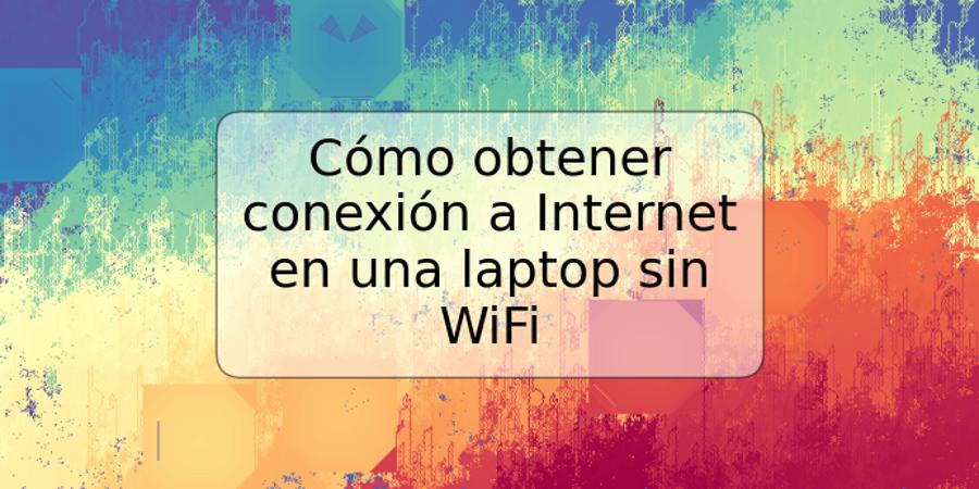 Cómo obtener conexión a Internet en una laptop sin WiFi