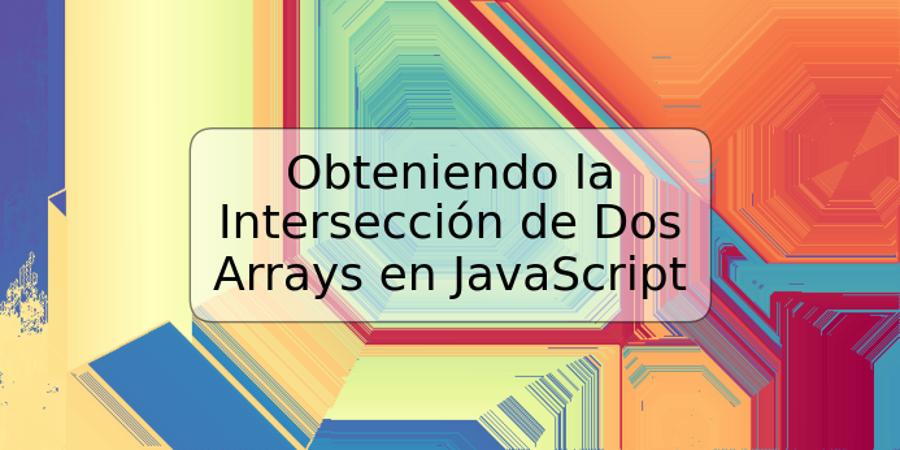 Obteniendo la Intersección de Dos Arrays en JavaScript