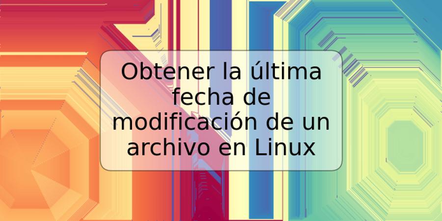 Obtener la última fecha de modificación de un archivo en Linux