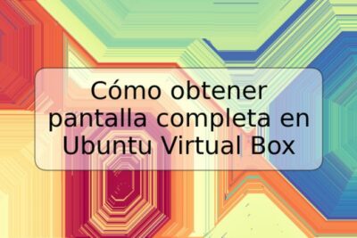 Cómo obtener pantalla completa en Ubuntu Virtual Box