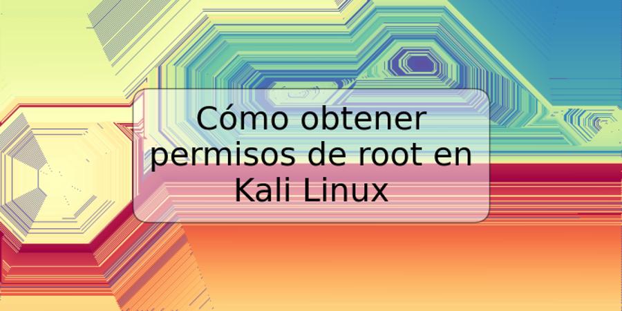 Cómo obtener permisos de root en Kali Linux