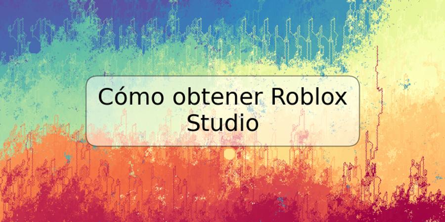 Cómo obtener Roblox Studio