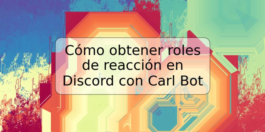 Cómo obtener roles de reacción en Discord con Carl Bot