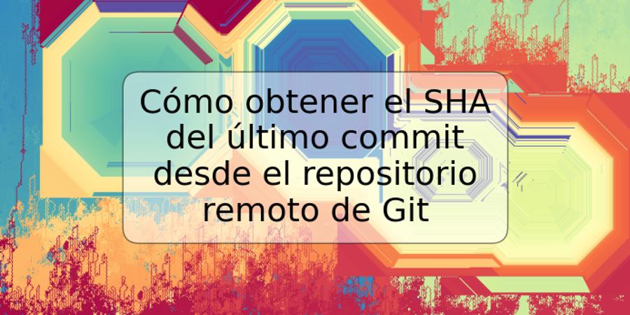 Cómo obtener el SHA del último commit desde el repositorio remoto de Git