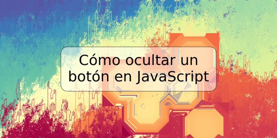 Cómo ocultar un botón en JavaScript