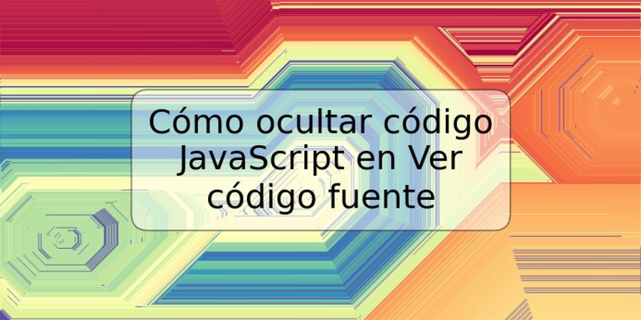 Cómo ocultar código JavaScript en Ver código fuente