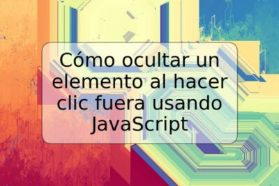 Cómo ocultar un elemento al hacer clic fuera usando JavaScript