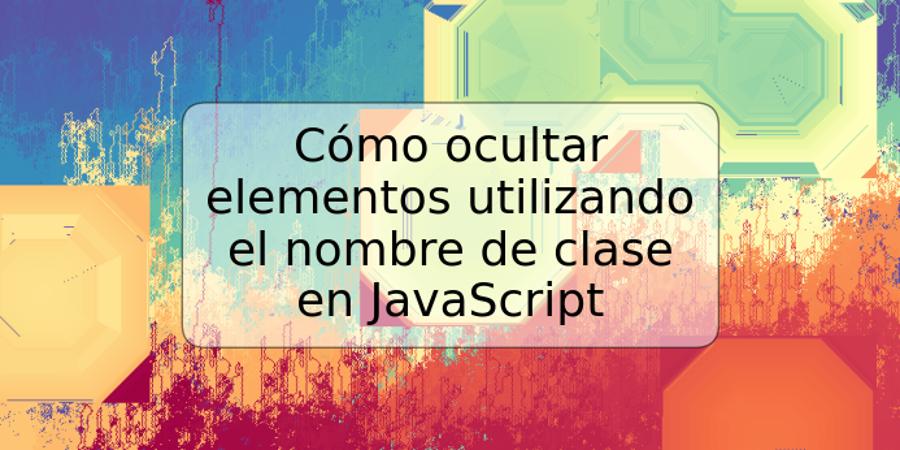 Cómo ocultar elementos utilizando el nombre de clase en JavaScript