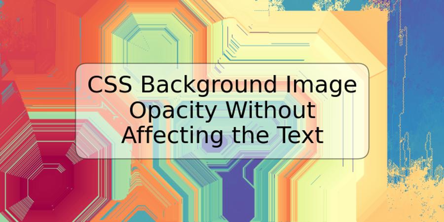 CSS Background Image Opacity Without Affecting the Text