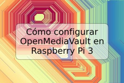 Cómo configurar OpenMediaVault en Raspberry Pi 3