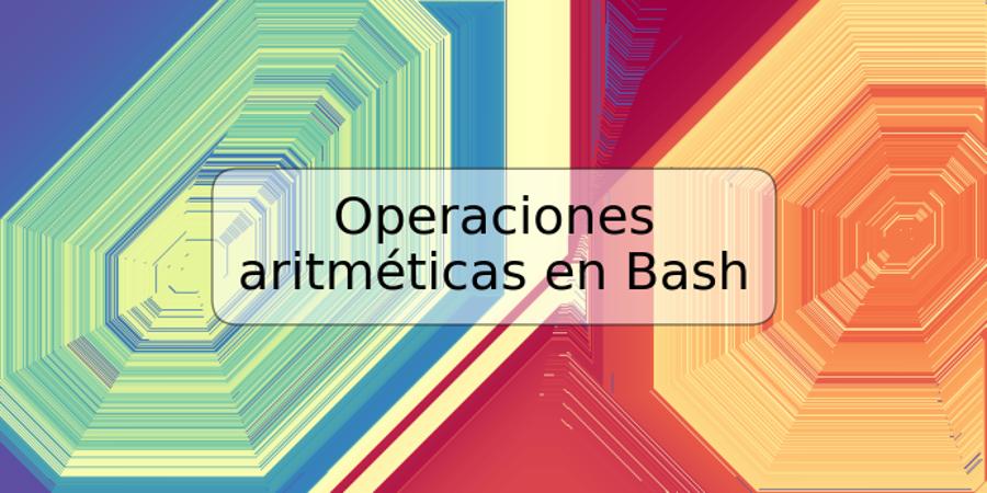 Operaciones aritméticas en Bash