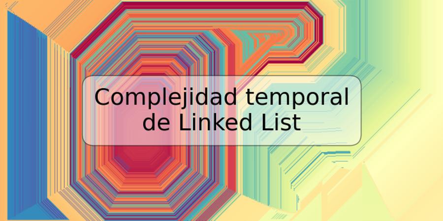 Complejidad temporal de Linked List