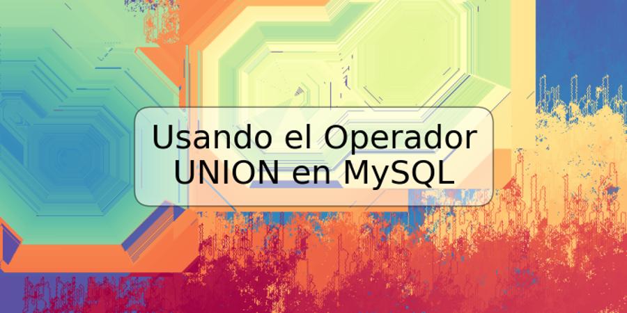 Usando el Operador UNION en MySQL