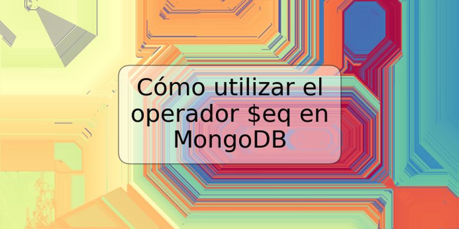 Cómo utilizar el operador $eq en MongoDB