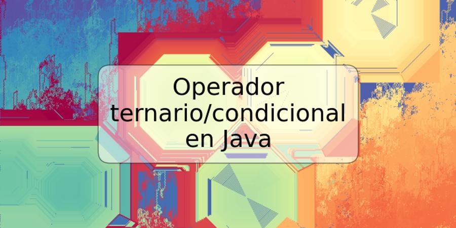 Operador ternario/condicional en Java