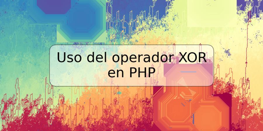 Uso del operador XOR en PHP